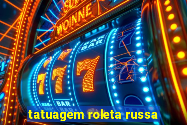 tatuagem roleta russa